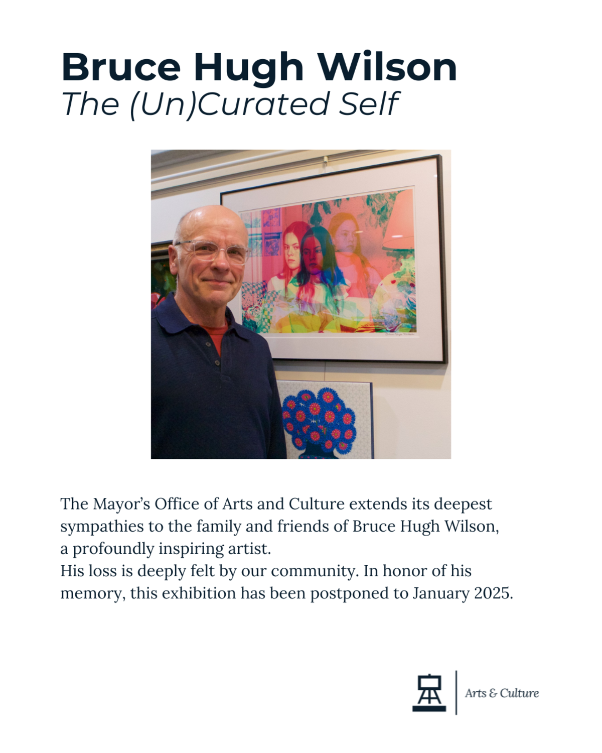 Image with text: "Bruce Hugh Wilson, The (Un)Censored Self - The Mayor’s Office of Arts and Culture extends its deepest sympathies to the family and friends of Bruce Hugh Wilson, a profoundly inspiring artist. His loss is deeply felt by our community. In honor of his memory, this exhibition has been postponed to January 2025."
