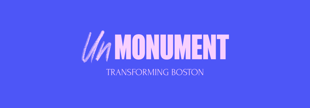 Blue banner with pink text "UnMONUMENT Transforming Boston"